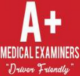 A+ MEDICAL EXAMINERS "DRIVER FRIENDLY" logo