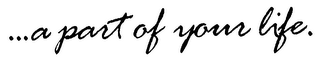 ...A PART OF YOUR LIFE. logo