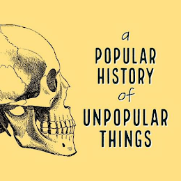 A POPULAR HISTORY OF UNPOPULAR THINGS logo