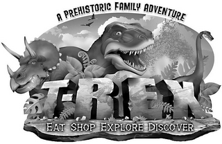 A PREHISTORIC FAMILY ADVENTURE T-REX EAT SHOP EXPLORE DISCOVER logo