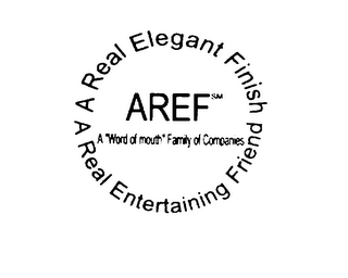 A REAL ELEGANT FINISH AREF A "WORD OF MOUTH" FAMILY OF COMPANIES A REAL ENTERTAINING FRIEND logo