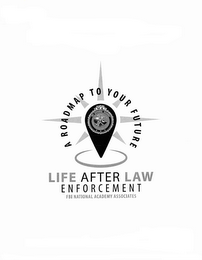A ROADMAP TO YOUR FUTURE LIFE AFTER LAWENFORCEMENT FBI NATIONAL ACADEMY ASSOCIATES NA FBI NATIONAL ACADEMY logo