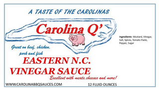 A TASTE OF THE CAROLINAS CAROLINA Q' GREAT ON BEEF, CHICKEN, PORK AND FISH EASTERN N.C. VINEGAR SAUCE EXCELLENT WITH MEATS, CHEESES AND MORE! WWW.CAROLINABBQSAUCES.COM logo