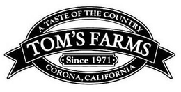 A TASTE OF THE COUNTRY TOM'S FARMS SINCE 1971 CORONA, CALIFORNIA logo