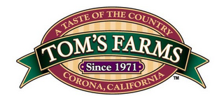 A TASTE OF THE COUNTRY TOM'S FARMS SINCE 1971 CORONA, CALIFORNIA logo
