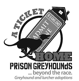 A TICKET $100.00 ADMIT E 2 HOME PRISON GREYHOUNDS ... BEYOND THE RACE. GREYHOUND AND LURCHER ADOPTIONS logo