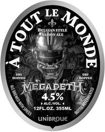 A TOUT LE MONDE BELGIAN STYLE SAISON ALE DRY HOPPED DRY HOPPED MEGADETH 4.5% ALC./VOL. 12FL.OZ. 355ML ALE BREWED WITH SPICES UNIBROUE BOTTLE REFERMENTED logo