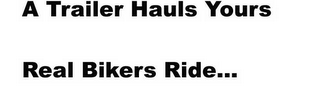 A TRAILER HAULS YOURS REAL BIKERS RIDE... logo