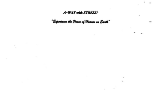 A-WAY WITH STRESS! EXPERIENCE THE PEACE OF HEAVEN ON EARTH logo