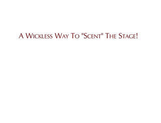 A WICKLESS WAY TO "SCENT" THE STAGE! logo
