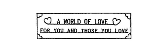 A WORLD OF LOVE FOR YOU AND THOSE YOU LOVE logo