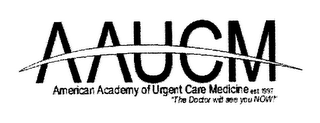 AAUCM AMERICAN ACADEMY OF URGENT CARE MEDICINE EST. 1997 "THE DOCTOR WILL SEE YOU NOW!" logo