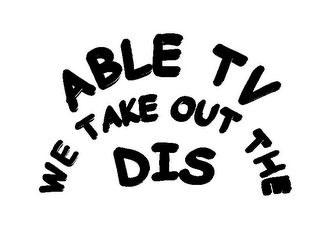 ABLE TV WE TAKE OUT THE DIS logo
