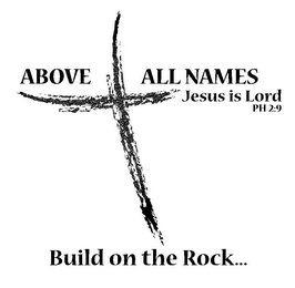 ABOVE ALL NAMES JESUS IS LORD PH 2:9 BUILD ON THE ROCK... logo