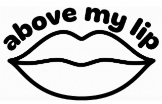 ABOVE MY LIP