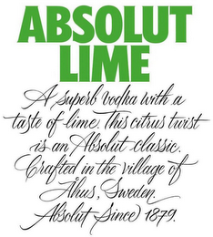 ABSOLUT LIME A SUPERB VODKA WITH A TASTE OF LIME. THIS CITRUS TWIST IS AN ABSOLUT CLASSIC. CRAFTED IN THE VILLAGE OF ÅHUS, SWEDEN. ABSOLUT SINCE 1879. logo