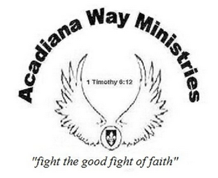 ACADIANA WAY MINISTRIES 1 TIMOTHY 6:12 "FIGHT THE GOOD FIGHT OF FAITH" logo