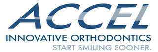 ACCEL INNOVATIVE ORTHODONTICS START SMILING SOONER. logo
