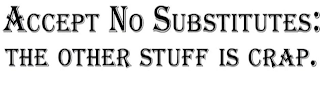 ACCEPT NO SUBSTITUTES: THE OTHER STUFF IS CRAP. logo