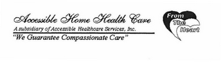 ACCESSIBLE HOME HEALTH CARE A SUBSIDIARY OF ACCESSIBLE HEALTHCARE SERVICES, INC. "WE GUARANTEE COMPASSIONATE CARE" FROM THE HEART logo