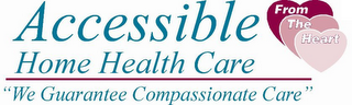 ACCESSIBLE HOME HEALTH CARE "WE GUARANTEE COMPASSIONATE CARE" FROM THE HEART logo