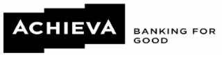 ACHIEVA BANKING FOR GOOD