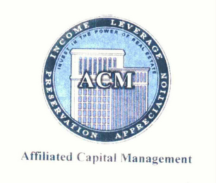ACM AFFILIATED CAPITAL MANAGEMENT INCOME LEVERAGE PRESERVATION APPRECIATION INVEST IN THE POWER OF REAL ESTATE logo