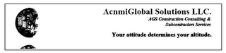 ACNMIGLOBAL SOLUTIONS LLC. AGS CONSTRUCTION CONSULTING & SUBCONTRACTORS SERVICES YOUR ATTITUDE DETERMINES YOUR ALTITUDE. logo