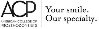 ACP AMERICAN COLLEGE OF PROSTHODONTISTS YOUR SMILE. OUR SPECIALTY. logo
