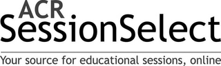 ACR SESSIONSELECT YOUR SOURCE FOR EDUCATIONAL SESSIONS, ONLINE