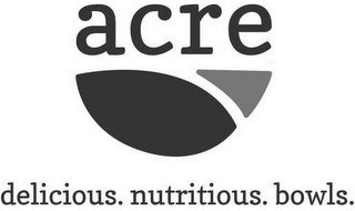 ACRE DELICIOUS. NUTRITIOUS. BOWLS.
