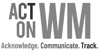 ACT ON WM ACKNOWLEDGE. COMMUNICATE. TRACK. logo