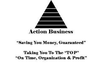 ACTION BUSINESS "SAVING YOU MONEY, GUARANTEED" TAKING YOU TO THE "TOP" "ON TIME, ORGANIZATION & PROFIT" logo