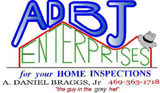 ADBJ ENTERPRISES FOR YOUR HOME INSPECTIONS A. DANIEL BRAGGS, JR 469-363-1718 "THE GUY IN THE GRAY HAT" logo