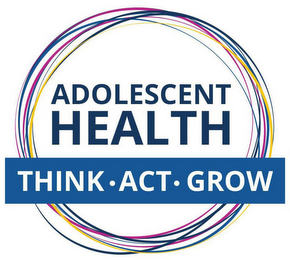 ADOLESCENT HEALTH THINK · ACT · GROW