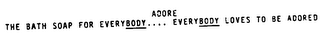 ADORE THE BATH SOAP FOR EVERYBODY.... EVERYBODY LOVES TO BE ADORED logo