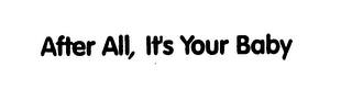 AFTER ALL, IT'S YOUR BABY logo
