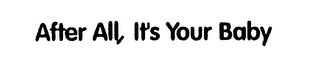 AFTER ALL, IT'S YOUR BABY logo