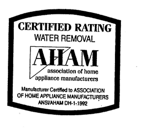 AHAM ASSOCIATION OF HOME APPLIANCE MANUFACTURERS CERTIFIED RATING WATER REMOVAL MANUFACTURER CERTIFIED TO ASSOCIATION OF HOME APPLIANCE MANUFACTURERS ANSI/AHAM DH-1-1992 logo