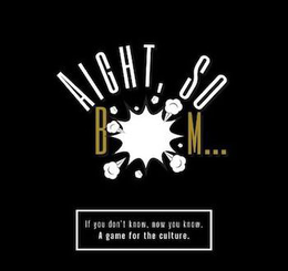 AIGHT, SO B M . . . IF YOU DON'T KNOW, NOW YOU KNOW. A GAME FOR THE CULTURE. logo
