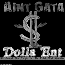 AINT GATA $ DOLLA ENT WE STARTED WIT NOTHIN BUT WE ENDED WITH SUMTHIN AINT GATA DOLLA ENT LLC logo