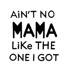AIN'T NO MAMA LIKE THE ONE I GOT logo