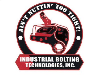AIN'T NUTTIN' TOO TIGHT! INDUSTRIAL BOLTING TECHNOLOGIES, INC. IBT IBT logo
