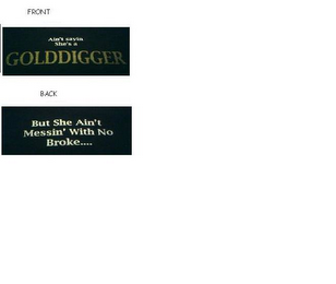 AIN'T SAYIN SHE'S A GOLDDIGGER BUT SHE AIN'T MESSIN' WITH NO BROKE.... logo