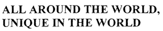 ALL AROUND THE WORLD, UNIQUE IN THE WORLD logo