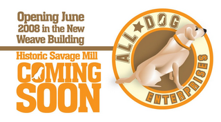 ALL DOG ENTERPRISES OPENING JUNE 2008 IN THE NEW WEAVE BUILDING HISTORIC SAVAGE MILL COMING SOON logo
