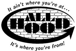 ALL HOOD; IT AIN'T WHERE YOU'RE AT ... IT'S WHERE YOU'RE FROM! logo