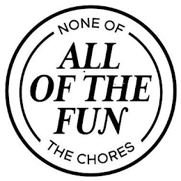 ALL OF THE FUN NONE OF THE CHORES logo