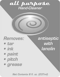 ALL PURPOSE HAND-CLEANER REMOVES: TAR INK PAINT PITCH GREASE ANTISEPTIC WITH  LANOLIN NET CONTENTS 8 FL. OZ. [237 ML]