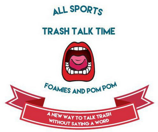 ALL SPORTS TRASH TALK TIME FOAMIES AND POM POM A NEW WAY TO TALK TRASH WITHOUT SAYING A WORD logo